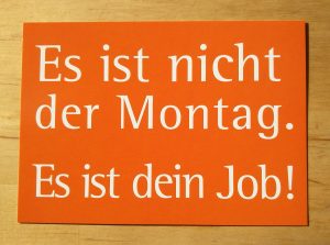Es-ist-nicht-der-Montag-es-ist-dein-Job (Es ist nur ein Job!)